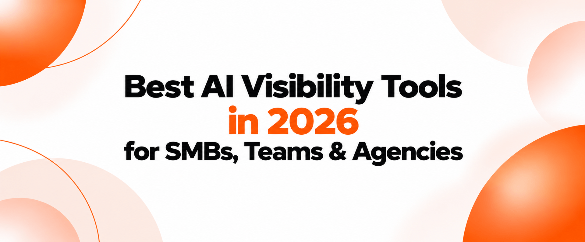 Best AI Visibility Tools in 2026, Tested for SMBs, Teams and Agencies