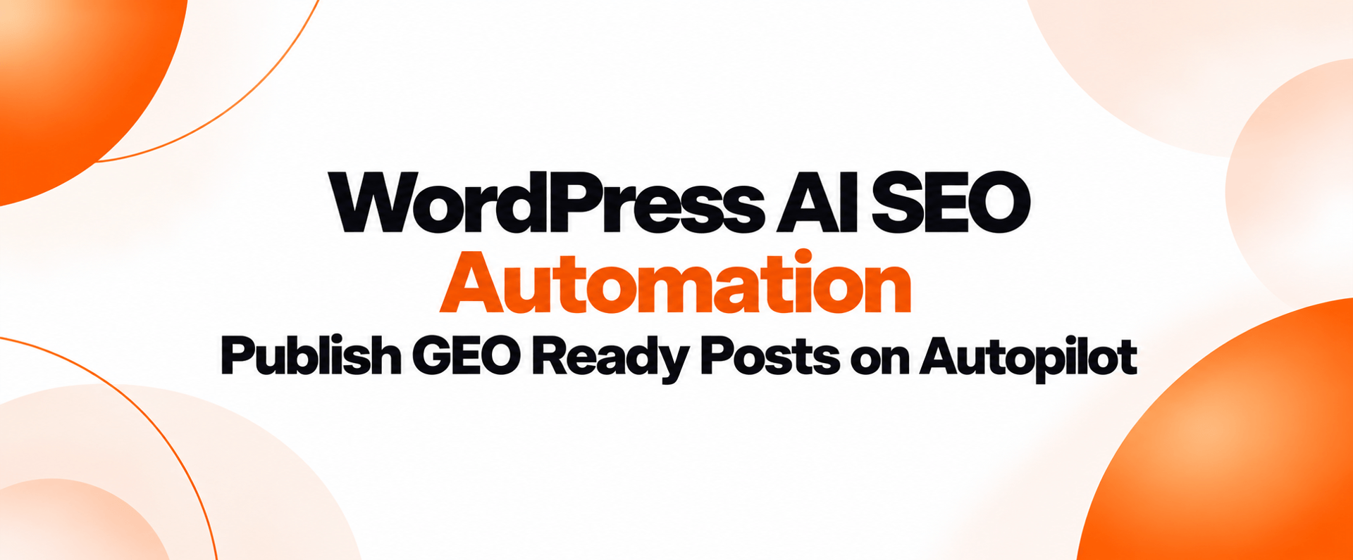 WordPress AI SEO Automation: Publish GEO Ready Posts on Autopilot